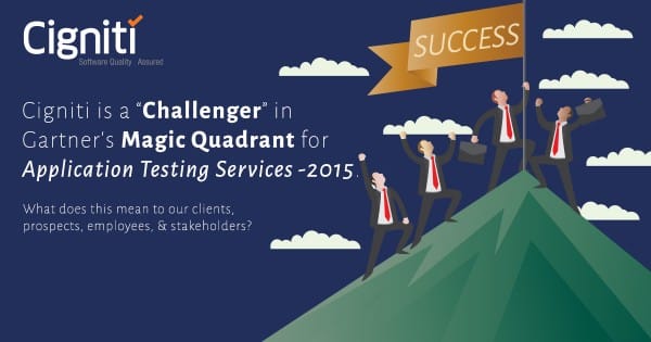 Cigniti is a Challenger in Gartner Magic Quadrant for Application Testing Services-2015. What does this mean to our clients, prospects, employees, & stakeholders?