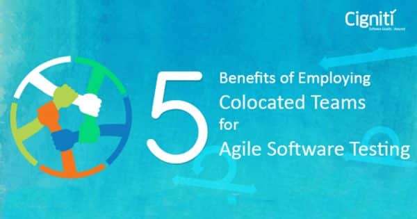 5 Benefits of Employing Colocated Teams for Agile Software Testing