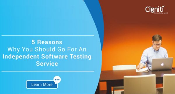 5 Reasons Why You Should Go For An Independent Software Testing Service