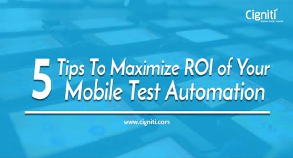 5 Tips To Maximize ROI Of Your Mobile Test Automation