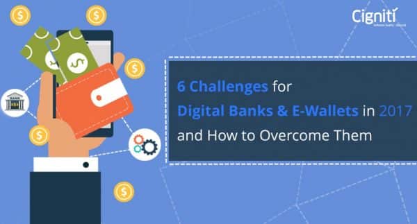 6 Challenges for Digital Banks & E-Wallets in 2017 and How to Overcome Them
