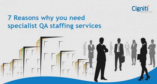 7 Reasons why you need specialist QA staffing services