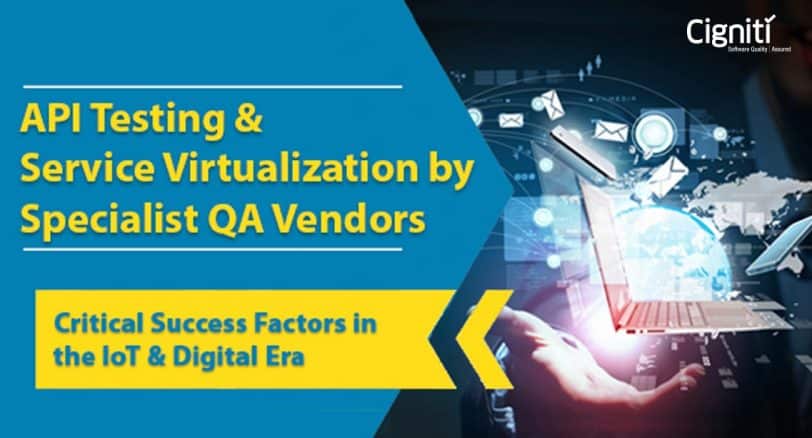 API Testing and Service Virtualization by Specialist QA Vendors– Critical Success Factors in the IoT & Digital era