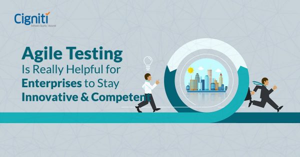 Agile Testing Is Really Helpful for Enterprises to Stay Innovative & Competent
