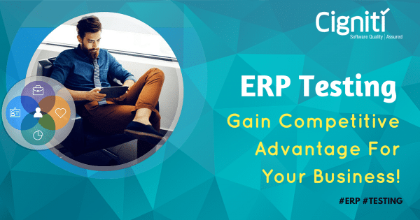 ERP Testing: Gain Competitive Advantage For Your Business!