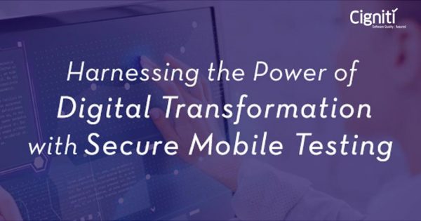 Harnessing the Power of Digital Transformation with Secure Mobile Testing – Part 1