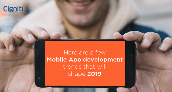 Here are a few Mobile App development trends that will shape 2019