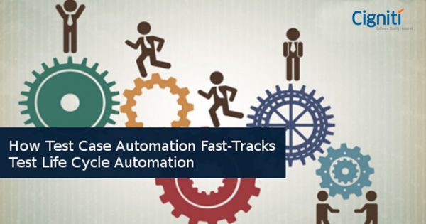 How Test Case Automation Fast-tracks Test Life Cycle Automation
