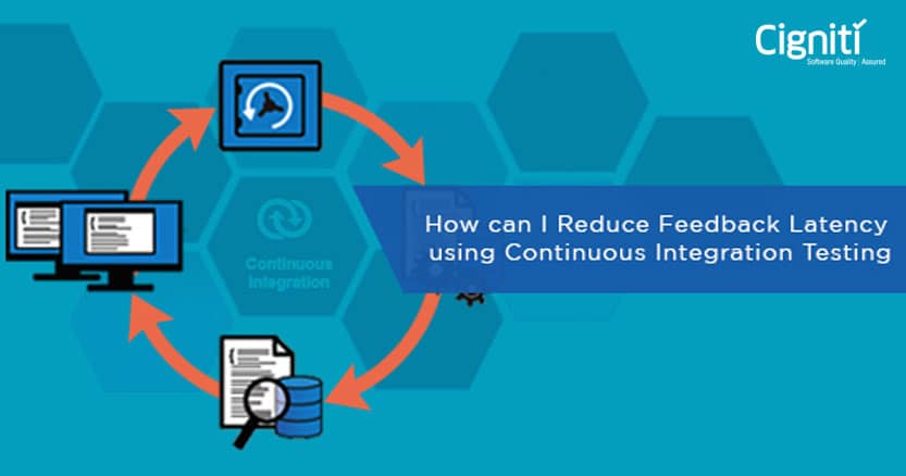 How can I Reduce Feedback Latency using Continuous Integration Testing?