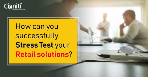 How can you successfully Stress Test your Retail solutions?