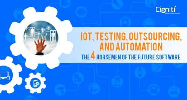 IoT, Testing, Outsourcing, and Automation – The 4 Horsemen of the Future Software