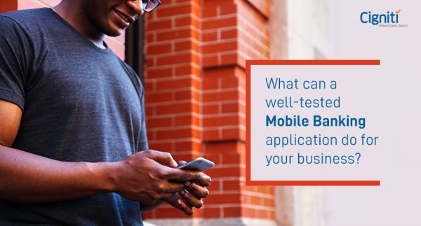 What can a well-tested Mobile Banking application do for your business?