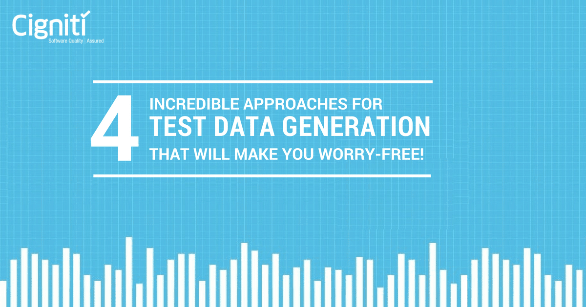 4 Incredible Approaches for Test Data Generation that Will Make You Worry-Free!