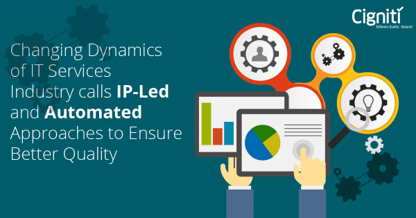 Changing Dynamics of IT Services Industry calls for IP-Led and Automated Approaches to Ensure Better Quality