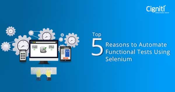 Top 5 Reasons to Automate Functional Tests Using Selenium
