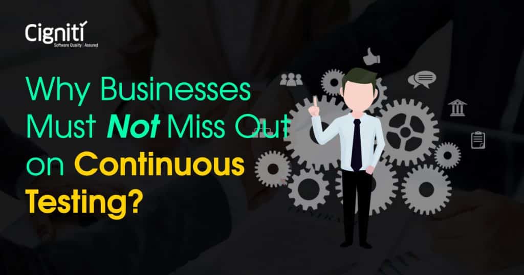 Why Businesses Must Not Miss Out on Continuous Testing?