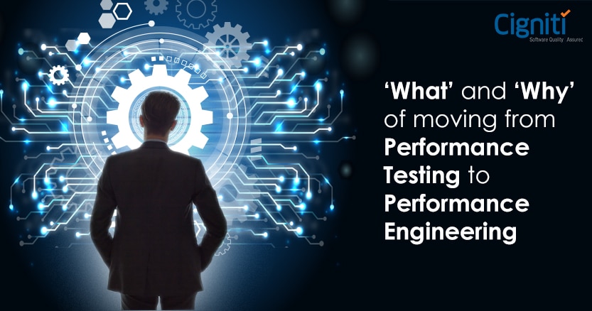 ‘What’ and ‘Why’ of moving from Performance Testing to Performance Engineering.