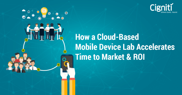 How a Cloud-Based Mobile Device Lab Accelerates Time to Market and ROI