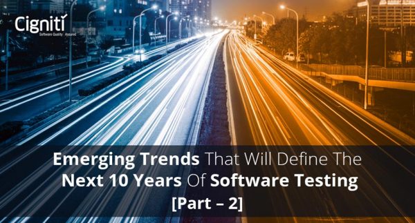 Emerging Trends that will Define the Next 10 Years of Software Testing (Part – 2)