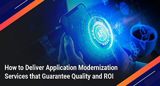 How to Deliver Application Modernization Services that Guarantee Quality and ROI